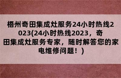 梧州奇田集成灶服务24小时热线2023(24小时热线2023，奇田集成灶服务专家，随时解答您的家电维修问题！)