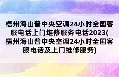 梧州海山普中央空调24小时全国客服电话上门维修服务电话2023(梧州海山普中央空调24小时全国客服电话及上门维修服务)