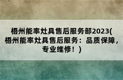 梧州能率灶具售后服务部2023(梧州能率灶具售后服务：品质保障，专业维修！)