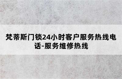 梵蒂斯门锁24小时客户服务热线电话-服务维修热线