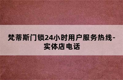 梵蒂斯门锁24小时用户服务热线-实体店电话