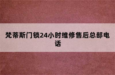 梵蒂斯门锁24小时维修售后总部电话