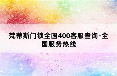 梵蒂斯门锁全国400客服查询-全国服务热线