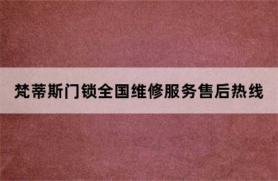 梵蒂斯门锁全国维修服务售后热线