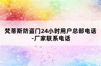 梵蒂斯防盗门24小时用户总部电话-厂家联系电话