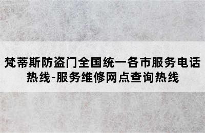 梵蒂斯防盗门全国统一各市服务电话热线-服务维修网点查询热线