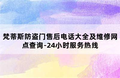 梵蒂斯防盗门售后电话大全及维修网点查询-24小时服务热线