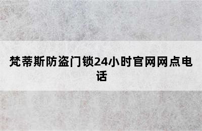 梵蒂斯防盗门锁24小时官网网点电话