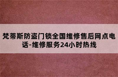 梵蒂斯防盗门锁全国维修售后网点电话-维修服务24小时热线