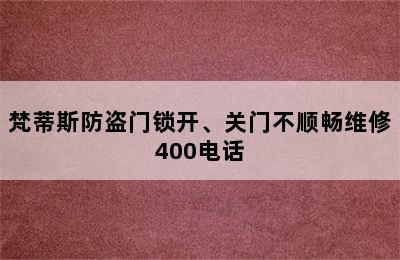 梵蒂斯防盗门锁开、关门不顺畅维修400电话