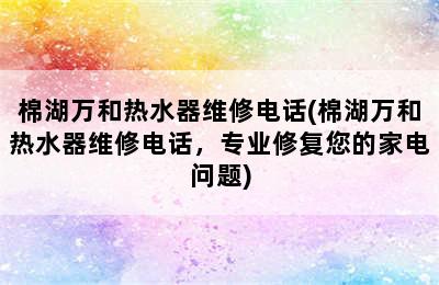 棉湖万和热水器维修电话(棉湖万和热水器维修电话，专业修复您的家电问题)