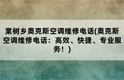 棠树乡奥克斯空调维修电话(奥克斯空调维修电话：高效、快捷、专业服务！)