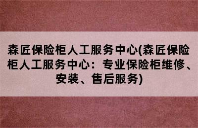 森匠保险柜人工服务中心(森匠保险柜人工服务中心：专业保险柜维修、安装、售后服务)