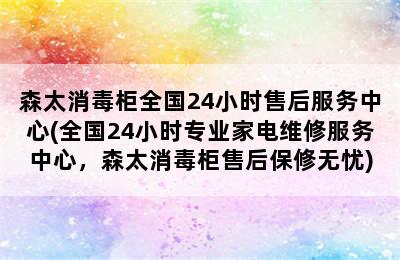 森太消毒柜全国24小时售后服务中心(全国24小时专业家电维修服务中心，森太消毒柜售后保修无忧)