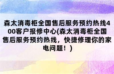 森太消毒柜全国售后服务预约热线400客户报修中心(森太消毒柜全国售后服务预约热线，快捷修理你的家电问题！)