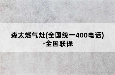 森太燃气灶(全国统一400电话)-全国联保