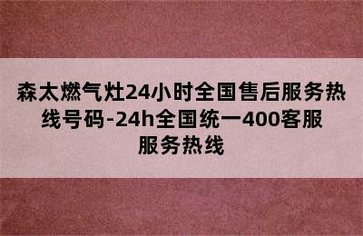 森太燃气灶24小时全国售后服务热线号码-24h全国统一400客服服务热线