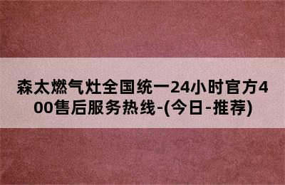 森太燃气灶全国统一24小时官方400售后服务热线-(今日-推荐)