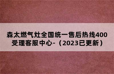 森太燃气灶全国统一售后热线400受理客服中心-（2023已更新）