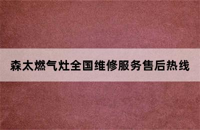 森太燃气灶全国维修服务售后热线