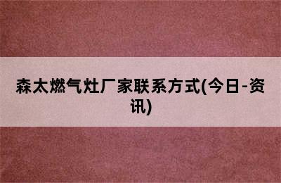 森太燃气灶厂家联系方式(今日-资讯)