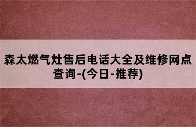 森太燃气灶售后电话大全及维修网点查询-(今日-推荐)