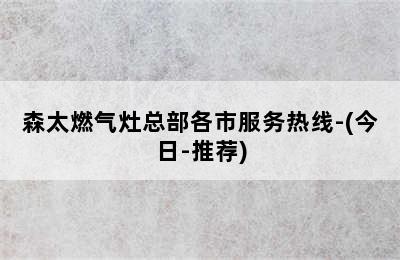 森太燃气灶总部各市服务热线-(今日-推荐)