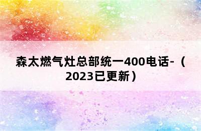 森太燃气灶总部统一400电话-（2023已更新）