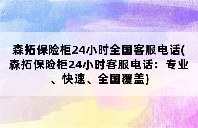 森拓保险柜24小时全国客服电话(森拓保险柜24小时客服电话：专业、快速、全国覆盖)