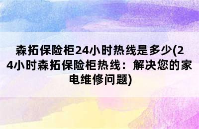 森拓保险柜24小时热线是多少(24小时森拓保险柜热线：解决您的家电维修问题)