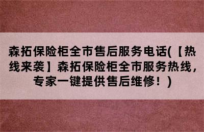 森拓保险柜全市售后服务电话(【热线来袭】森拓保险柜全市服务热线，专家一键提供售后维修！)