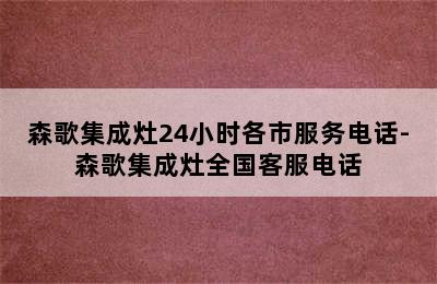 森歌集成灶24小时各市服务电话-森歌集成灶全国客服电话