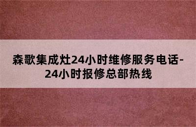 森歌集成灶24小时维修服务电话-24小时报修总部热线