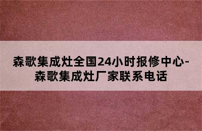 森歌集成灶全国24小时报修中心-森歌集成灶厂家联系电话