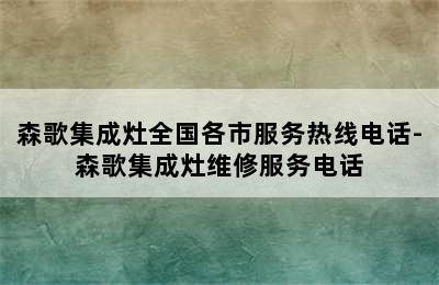 森歌集成灶全国各市服务热线电话-森歌集成灶维修服务电话