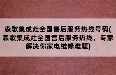 森歌集成灶全国售后服务热线号码(森歌集成灶全国售后服务热线，专家解决你家电维修难题)