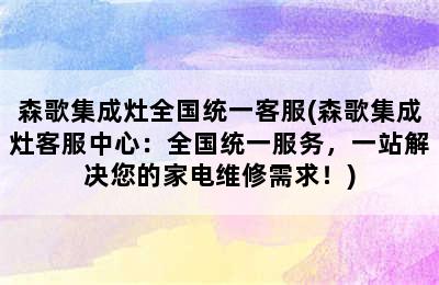 森歌集成灶全国统一客服(森歌集成灶客服中心：全国统一服务，一站解决您的家电维修需求！)