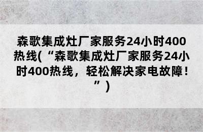 森歌集成灶厂家服务24小时400热线(“森歌集成灶厂家服务24小时400热线，轻松解决家电故障！”)