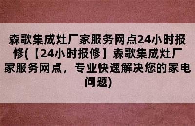 森歌集成灶厂家服务网点24小时报修(【24小时报修】森歌集成灶厂家服务网点，专业快速解决您的家电问题)