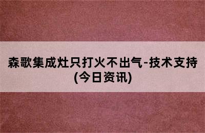 森歌集成灶只打火不出气-技术支持(今日资讯)