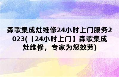 森歌集成灶维修24小时上门服务2023(【24小时上门】森歌集成灶维修，专家为您效劳)