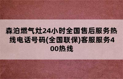 森泊燃气灶24小时全国售后服务热线电话号码(全国联保)客服服务400热线