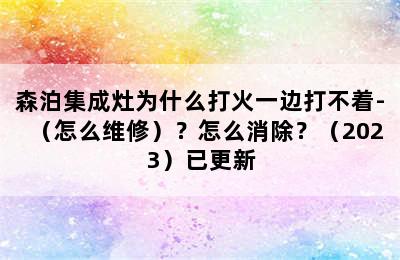 森泊集成灶为什么打火一边打不着-（怎么维修）？怎么消除？（2023）已更新