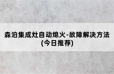 森泊集成灶自动熄火-故障解决方法(今日推荐)