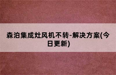 森泊集成灶风机不转-解决方案(今日更新)