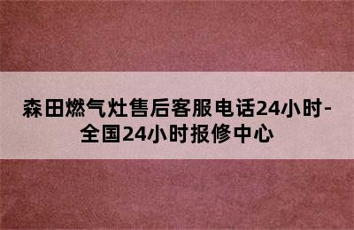 森田燃气灶售后客服电话24小时-全国24小时报修中心