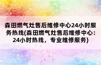 森田燃气灶售后维修中心24小时服务热线(森田燃气灶售后维修中心：24小时热线，专业维修服务)