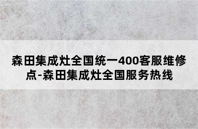 森田集成灶全国统一400客服维修点-森田集成灶全国服务热线