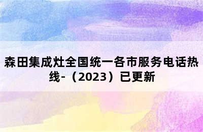 森田集成灶全国统一各市服务电话热线-（2023）已更新