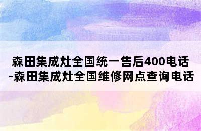 森田集成灶全国统一售后400电话-森田集成灶全国维修网点查询电话